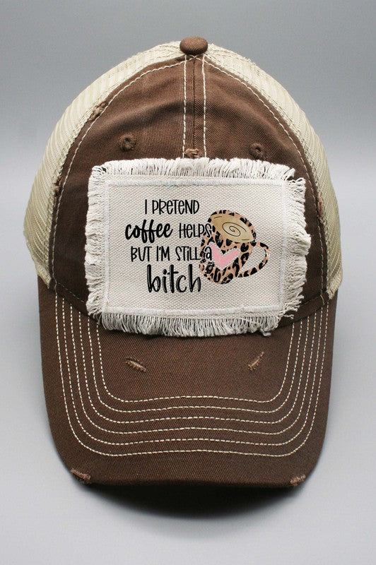 Pretend Coffee Helps Still a Bitch Patch Hat